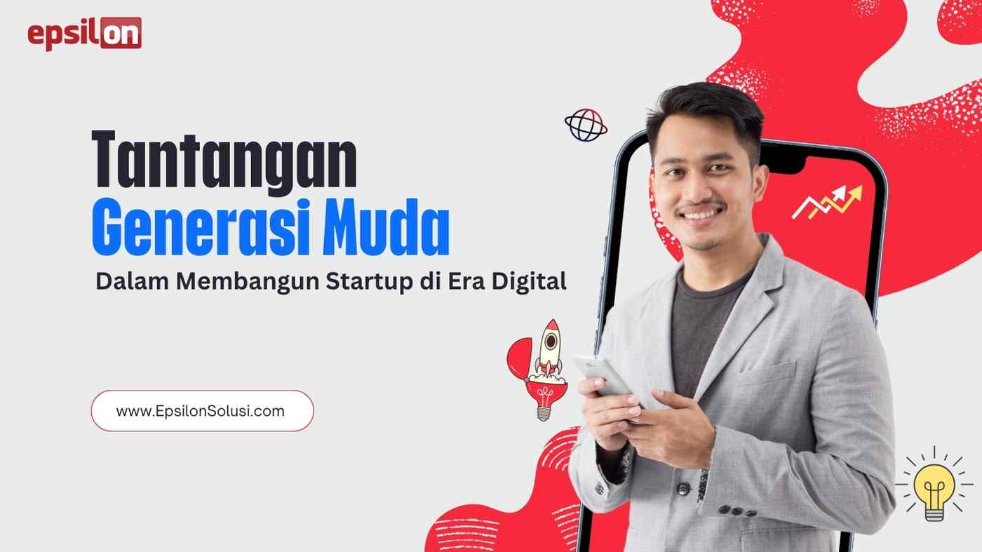 Tantangan Generasi Muda dalam Membangun Startup - Epsilon Solusi