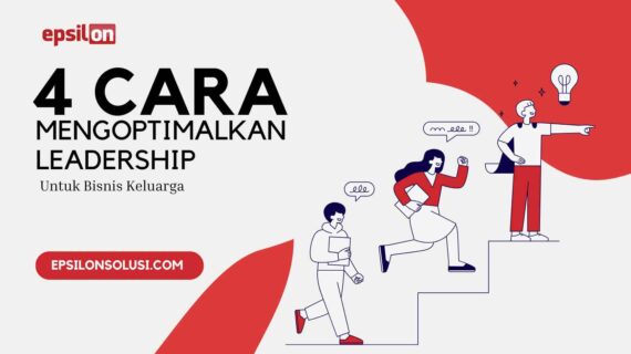 4 Cara Mengoptimalkan Leadership untuk Penerus Bisnis Keluarga