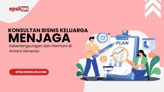 Konsultan Bisnis Keluarga: Menjaga Keberlangsungan dan Harmoni di Antara Generasi